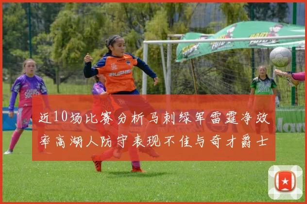 近10场比赛分析马刺绿军雷霆净效率高湖人防守表现不佳与奇才爵士并列垫底